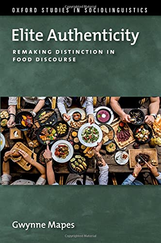 Elite Authenticity: Remaking Distinction in Food Discourse [Paperback]