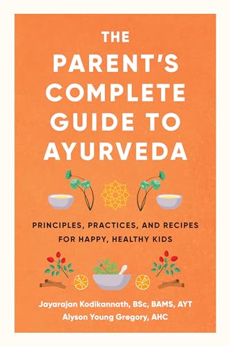 The Parent's Complete Guide to Ayurveda: Principles, Practices, and Recipes for  [Paperback]