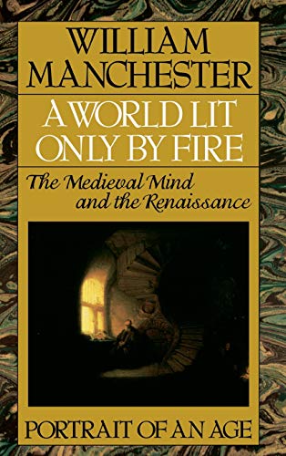 A World Lit Only by Fire The Medieval Mind and the Renaissance - Portrait of an [Hardcover]