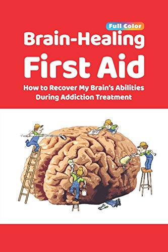 Brain-Healing First Aid  Ho to Recover My Brain's Abilities During Addiction T [Paperback]