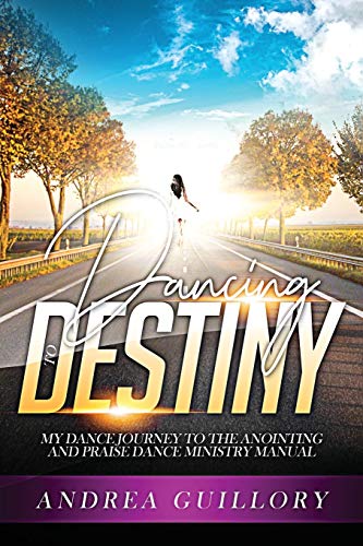 Dancing to Destiny  My Dance Journey to the Anointing and Praise Dance Ministry [Paperback]