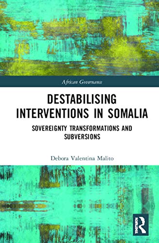 Destabilising Interventions in Somalia Sovereignty Transformations and Subversi [Hardcover]