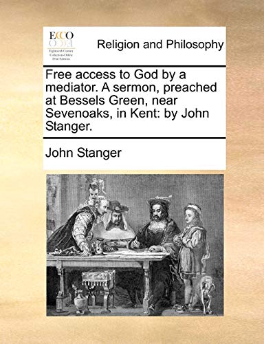 Free Access to God by a Mediator a Sermon, Preached at Bessels Green, near Seven [Paperback]