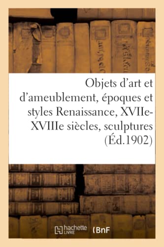 Objets D'Art Et D'Ameublement, Epoques Et Styles Renaissance, Xviie Et Xviiie Si