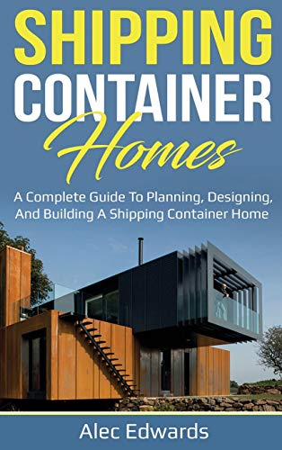 Shipping Container Homes  A Complete Guide to Planning, Designing, and Building [Hardcover]