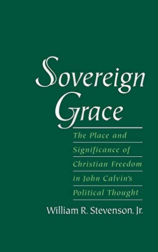 Sovereign Grace The Place and Significance of Christian Freedom in John Calvin' [Hardcover]