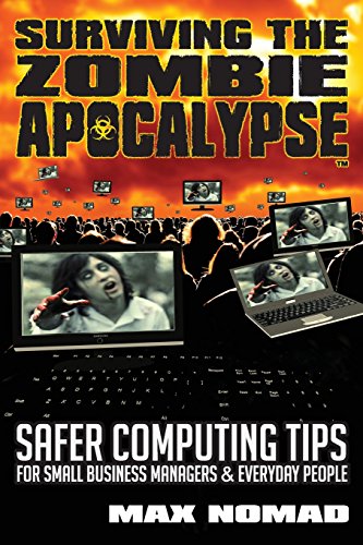 Surviving The Zombie Apocalypse Safer Computing Tips For Small Business Manager [Paperback]