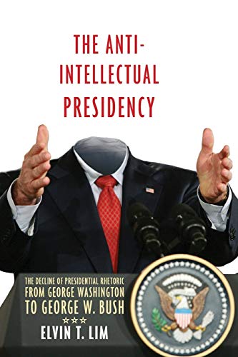 The Anti-Intellectual Presidency The Decline of Presidential Rhetoric from Geor [Paperback]