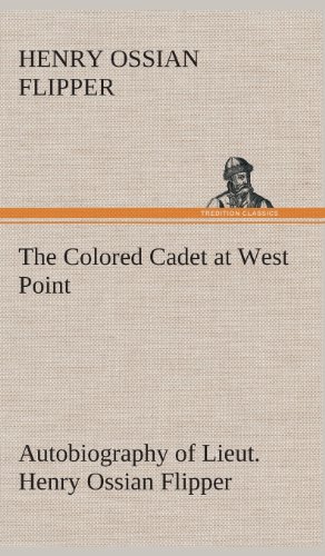 The Colored Cadet At West Point Autobiography Of Lieut. Henry Ossian Flipper, Fi [Hardcover]