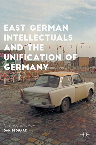 East German Intellectuals and the Unification of Germany An Ethnographic View [Hardcover]