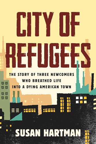 City of Refugees: The Story of Three Newcomers Who Breathed Life into a Dying Am [Paperback]