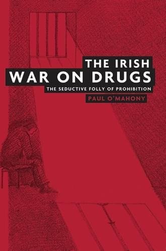 The Irish ar on drugs The seductive folly of prohibition [Paperback]