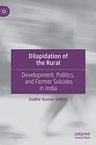 Dilapidation of the Rural: Development, Politics, and Farmer Suicides in India [Hardcover]