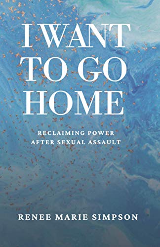 I Want to Go Home  Reclaiming Poer after Sexual Assault [Paperback]