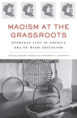 Maoism at the Grassroots Everyday Life in China&8217s Era of High Socialism [Hardcover]