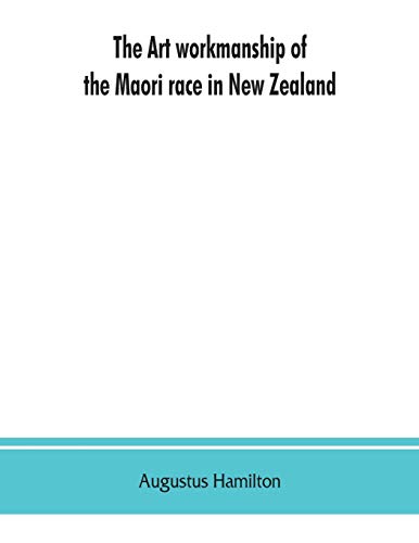 Art Workmanship of the Maori Race in Ne Zealand  A Series of Illustrations fro [Paperback]