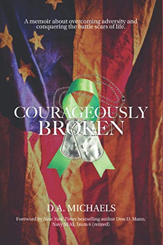 Courageously Broken  A Memoir of Overcoming Adversity and Conquering the Battle [Paperback]