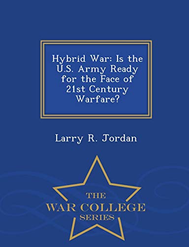 Hybrid War Is The U.S. Army Ready For The Face Of 21st Century Warfare - War C [Paperback]