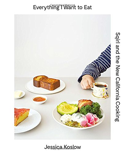 Everything I Want to Eat: Sqirl and the New California Cooking [Hardcover]