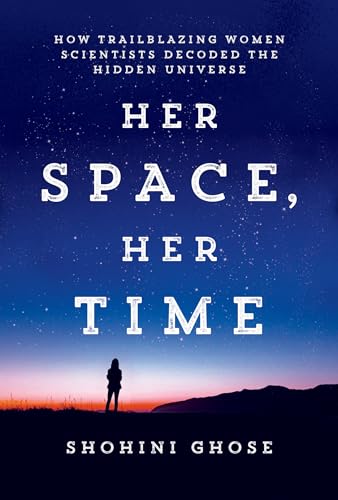 Her Space, Her Time: How Trailblazing Women Scientists Decoded the Hidden Univer [Hardcover]