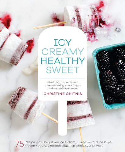 Icy, Creamy, Healthy, Sweet: 75 Recipes for Dairy-Free Ice Cream, Fruit-Forward  [Hardcover]