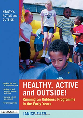 Healthy, Active and Outside Running an Outdoors Programme in the Early Years [Paperback]