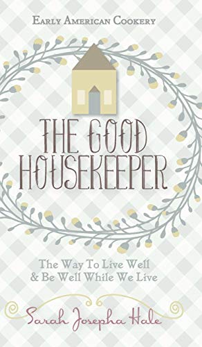 Early American Cookery  the Good Housekeeper,  1841 [Hardcover]