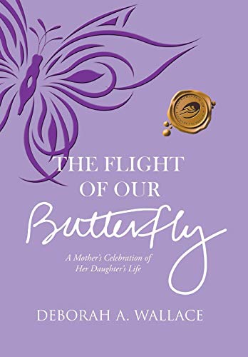 The Flight Of Our Butterfly A Mother's Celebration Of Her Daughter's Life [Hardcover]