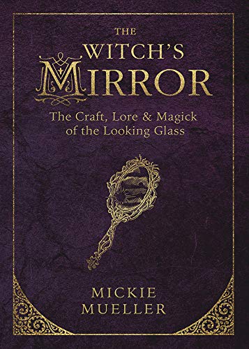 The Witch's Mirror: The Craft, Lore & Magick Of The Looking Glass (the Witch's T [Paperback]