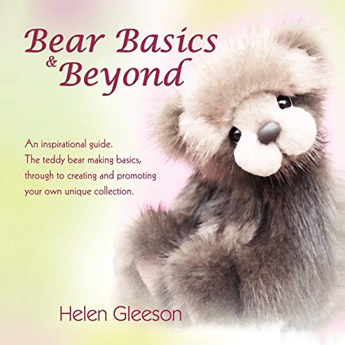 Bear Basics & Beyond An Inspirational Guide. The Teddy Bear Making Basics, Thro [Paperback]