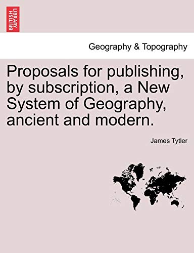 Proposals for Publishing, by Subscription, a Ne System of Geography, Ancient an [Paperback]