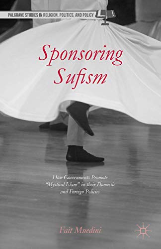 Sponsoring Sufism: How Governments Promote Mystical Islam in their Domestic an [Hardcover]