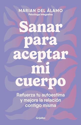 Sanar para aceptar mi cuerpo: Refuerza tu autoestima y mejora la relacin contig [Paperback]