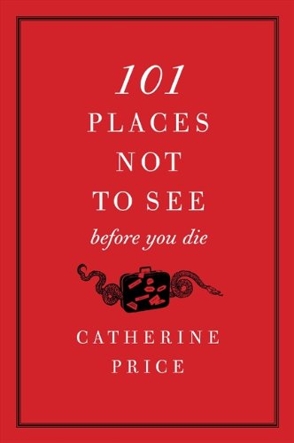 101 Places Not to See Before You Die [Paperback]