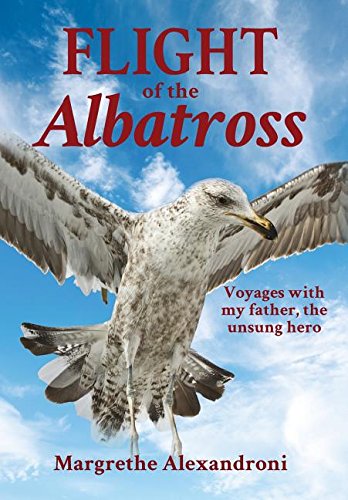 The Flight Of The Albatross Voyages With My Father, The Unsung Hero [Hardcover]