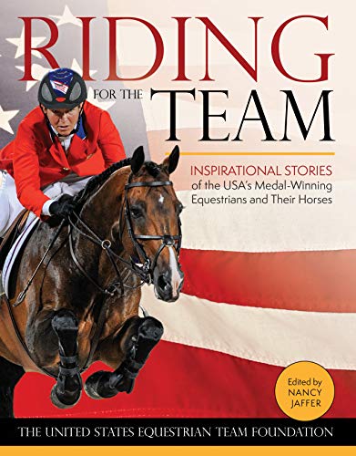 Riding for the Team: Inspirational Stories of the USA's Medal-Winning Equestrian [Hardcover]