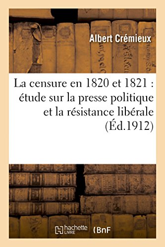 Censure en 1820 Et 1821  Etude Sur la Presse Politique et la Resistance Liberal [Paperback]