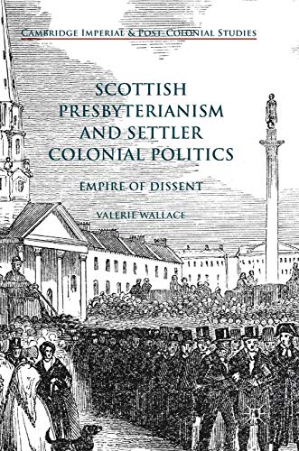 Scottish Presbyterianism and Settler Colonial Politics Empire of Dissent [Hardcover]