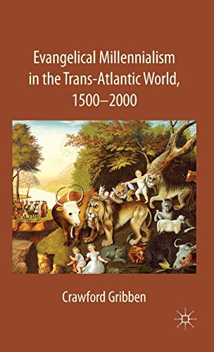 Evangelical Millennialism in the Trans-Atlantic World, 1500-2000 [Hardcover]