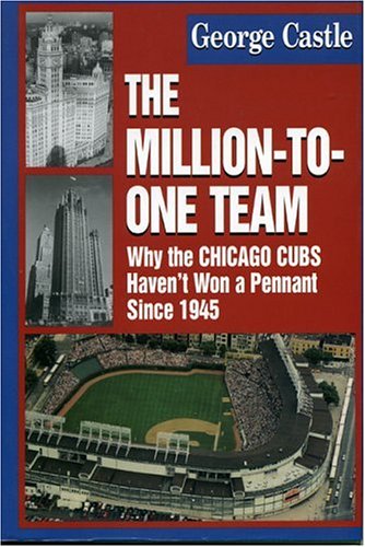 The Million-to-One Team: Why the Chicago Cubs Haven't Won a Pennant Since 1945 [Hardcover]