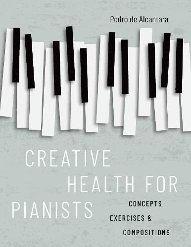 Creative Health for Pianists: Concepts, Exercises & Compositions [Paperback]