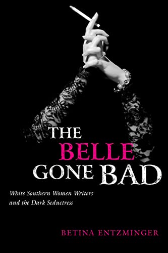 The Belle Gone Bad: White Southern Women Writers And The Dark Seductress (southe [Paperback]