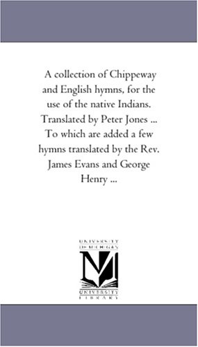 A Collection Of Chippeay And English Hymns, For The Use Of The Native Indians.  [Paperback]