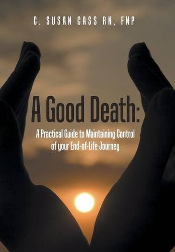 A Good Death A Practical Guide To Maintaining Control Of Your End-Of-Life Journ [Hardcover]