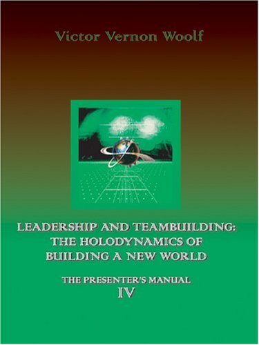 Leadership And Teambuilding The Holodynamics Of Building A Ne World Manual Iv [Paperback]