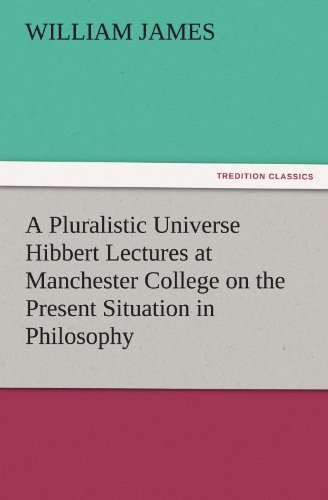 Pluralistic Universe Hibbert Lectures at Manchester College on the Present Situa [Paperback]