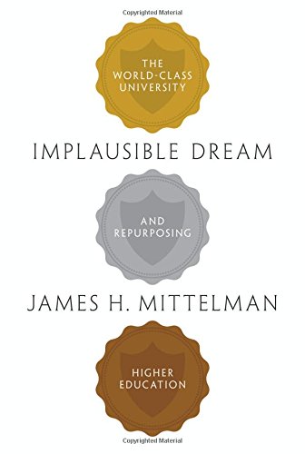 Implausible Dream The World-Class University and Repurposing Higher Education [Hardcover]