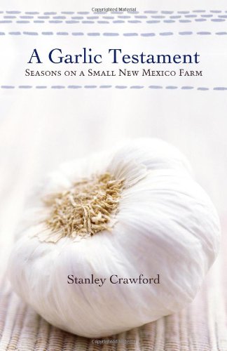 A Garlic Testament: Seasons on a Small New Mexico Farm [Paperback]