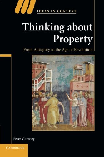 Thinking about Property From Antiquity to the Age of Revolution [Paperback]