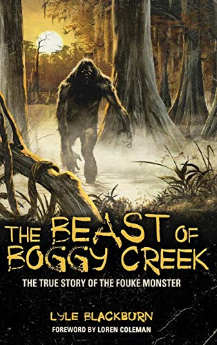 The Beast Of Boggy Creek The True Story Of The Fouke Monster [Hardcover]